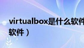 virtualbox是什么软件（virtualbox是什么软件）