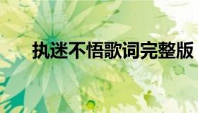 执迷不悟歌词完整版（执迷不悟歌词）