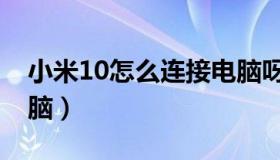 小米10怎么连接电脑呀（小米10怎么连接电脑）