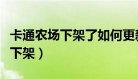 卡通农场下架了如何更新（卡通农场为什么要下架）