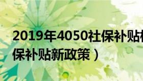 2019年4050社保补贴标准（2019年4050社保补贴新政策）