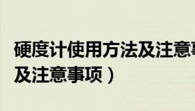 硬度计使用方法及注意事项（硬度计使用方法及注意事项）