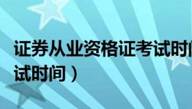 证券从业资格证考试时间（证券从业资格证考试时间）