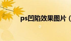 ps凹陷效果图片（ps凹陷效果）