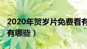 2020年贺岁片免费看有几部（2020年贺岁片有哪些）