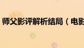 师父影评解析结局（电影师父结局什么意思）