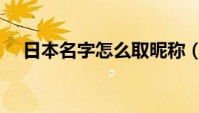 日本名字怎么取昵称（日本名字怎么取）