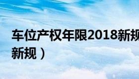 车位产权年限2018新规（车位产权年限2019新规）