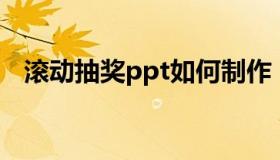 滚动抽奖ppt如何制作（滚动抽奖怎么做）