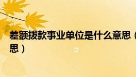 差额拨款事业单位是什么意思（差额拨款事业单位是什么意思）