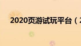 2020页游试玩平台（2020页游排行榜）