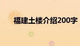 福建土楼介绍200字（福建土楼介绍）