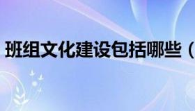 班组文化建设包括哪些（班组文化建设内容）