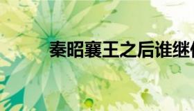 秦昭襄王之后谁继位（秦昭襄王）