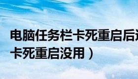 电脑任务栏卡死重启后还是卡死（电脑任务栏卡死重启没用）