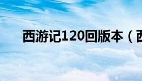 西游记120回版本（西游记12回概括）