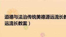 道德与法治传统美德源远流长教案（道德与法治传统美德源远流长教案）