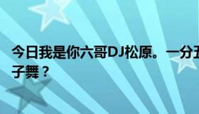 今日我是你六哥DJ松原。一分五十秒的音乐是什么，不是兔子舞？