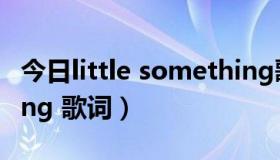 今日little something歌词（Little Something 歌词）