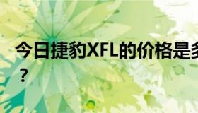 今日捷豹XFL的价格是多少？现在开始值得吗？