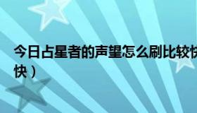 今日占星者的声望怎么刷比较快（占星者的声望怎么刷比较快）