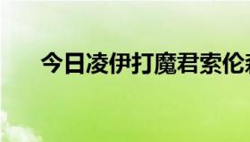 今日凌伊打魔君索伦森（凌伊娃资料）