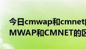 今日cmwap和cmnet的区别哪个速度快（CMWAP和CMNET的区别是什么）