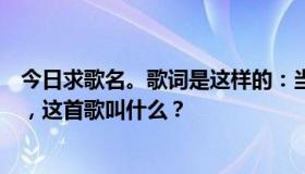 今日求歌名。歌词是这样的：当你不再爱我，当你忍心放弃，这首歌叫什么？