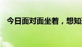 今日面对面坐着，想知道你的歌名是什么。