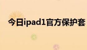 今日ipad1官方保护套（ipad1官方价格）