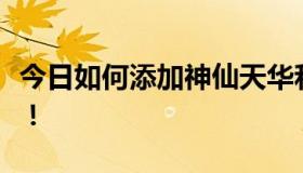 今日如何添加神仙天华和天书必须带图的技能！