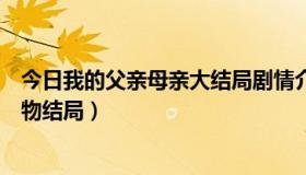 今日我的父亲母亲大结局剧情介绍（《我的父亲母亲》各人物结局）