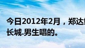 今日2012年2月，郑达综艺带着一集英语来到长城.男生唱的。