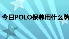 今日POLO保养用什么牌子什么型号的机油？