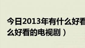 今日2013年有什么好看的电影（2013年有什么好看的电视剧）