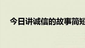 今日讲诚信的故事简短（讲诚信的故事）