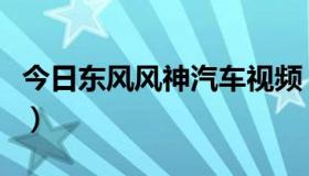 今日东风风神汽车视频（东风风神汽车怎么样）