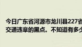 今日广东省河源市龙川县227省道92公里在哪里？这是一个交通违章的黑点。不知道有多少同胞被罚款了？