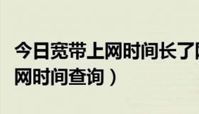 今日宽带上网时间长了网速会变慢吗（宽带上网时间查询）