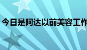 今日是阿达以前美容工作室里的美容主播吗？