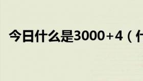 今日什么是3000+4（什么是3000道尔顿）