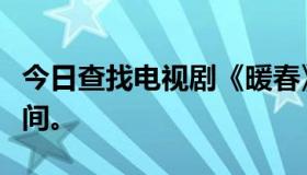 今日查找电视剧《暖春》的具体拍摄地点和时间。