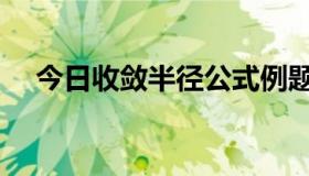 今日收敛半径公式例题（收敛半径问题）