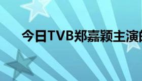 今日TVB郑嘉颖主演的电视剧有哪些？