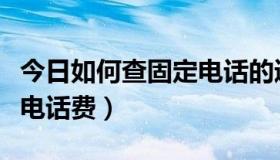 今日如何查固定电话的通话记录（如何查固定电话费）