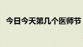 今日今天第几个医师节（今天第几周查询）