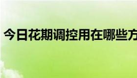 今日花期调控用在哪些方面（花期调控含义）