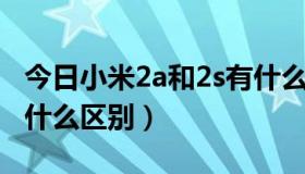 今日小米2a和2s有什么差别（小米2A和2S有什么区别）