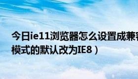 今日ie11浏览器怎么设置成兼容ie8模式（IE11怎么把兼容模式的默认改为IE8）