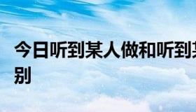 今日听到某人做和听到某人在做什么有什么区别